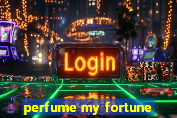 perfume my fortune